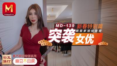 国产麻豆AV MD MD0139 突袭女优新春特别篇 瞒着爹娘偷做爱 雪千夏!