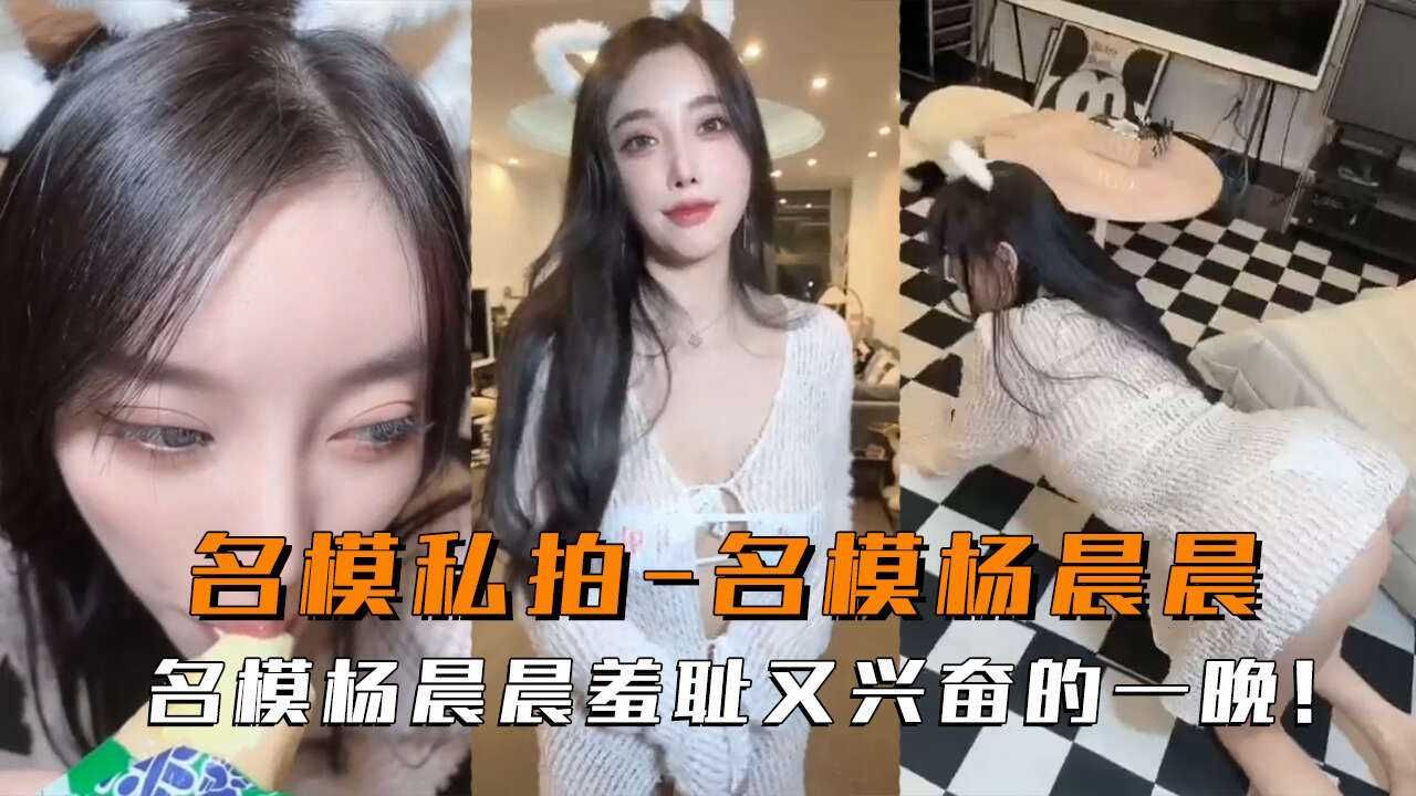 【美腿】名模杨晨晨羞耻又兴奋的一晚!