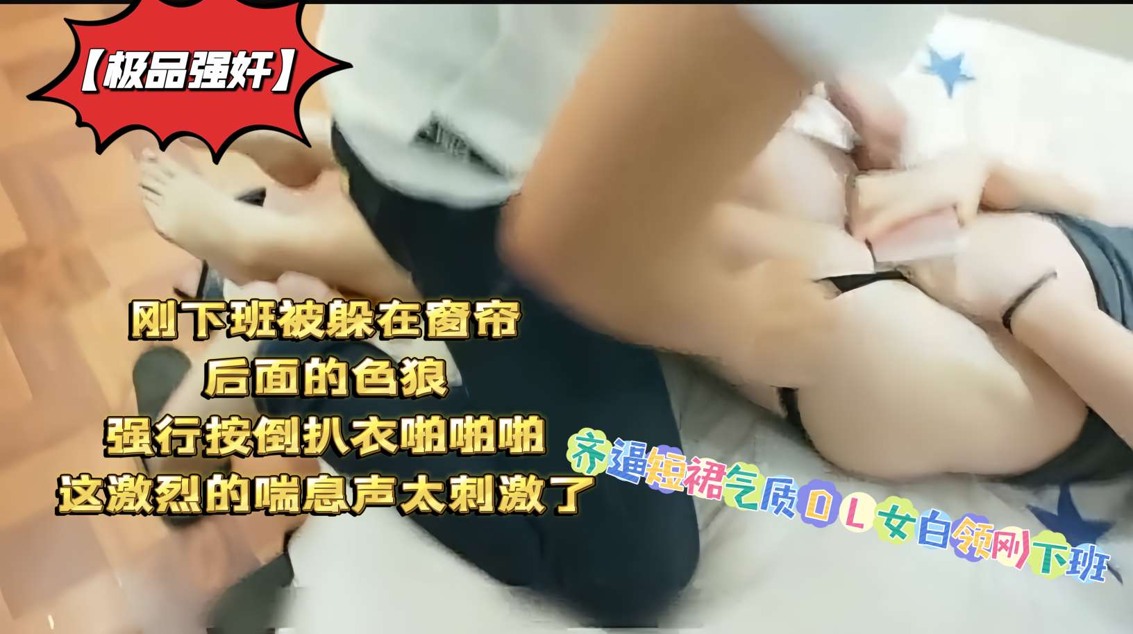 【极品强奸】齐逼短裙气质OL女白领刚下班被躲在窗帘后面的色狼强行按倒扒衣啪啪啪这激烈的喘息声太刺激了