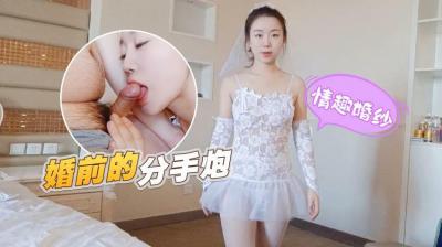 情趣婚纱婚前和前男友的最后一次分手炮穿着婚纱无套啪啪颜射嘴里甜甜.