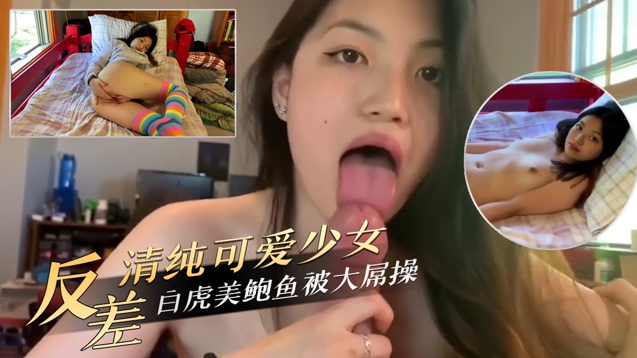 反差清纯可爱少女白虎美鲍鱼被大屌操